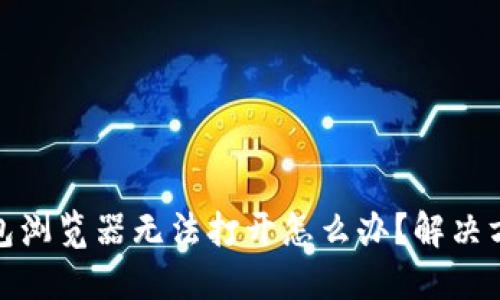 小狐狸钱包浏览器无法打开怎么办？解决方案大揭秘