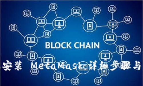 如何在电脑端安装 MetaMask：详细步骤与常见问题解答