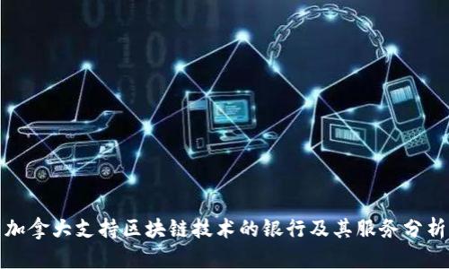 加拿大支持区块链技术的银行及其服务分析