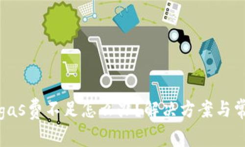 小狐狸钱包gas费不足怎么办？解决方案与常见问题解析