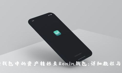 如何将小狐狸钱包中的资产转移至Ronin钱包：详细教程与常见问题解答
