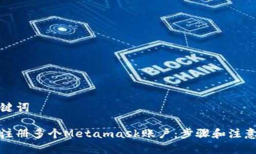 和关键词

如何注册多个Metamask账户：步骤和注意事项
