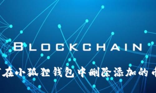 如何在小狐狸钱包中删除添加的币种？