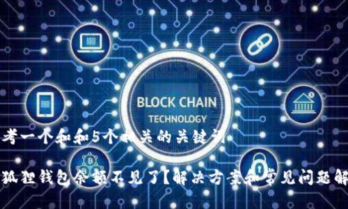 思考一个和和5个相关的关键词

小狐狸钱包余额不见了？解决方案和常见问题解析