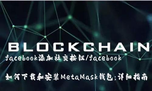 facebook添加社交按钮/facebook

如何下载和安装MetaMask钱包：详细指南