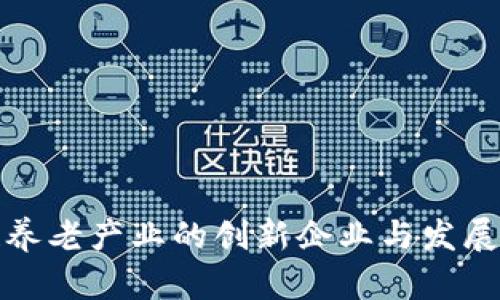 : 区块链养老产业的创新企业与发展现状分析
