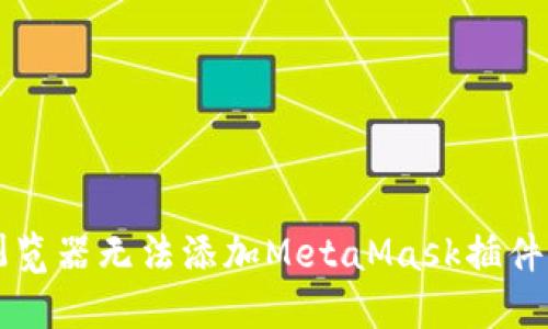 解决谷歌浏览器无法添加MetaMask插件的故障指南