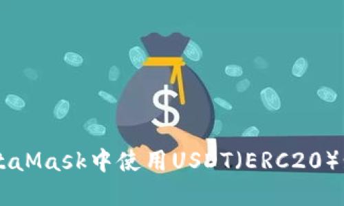 如何在MetaMask中使用USDT（ERC20）: 完整指南