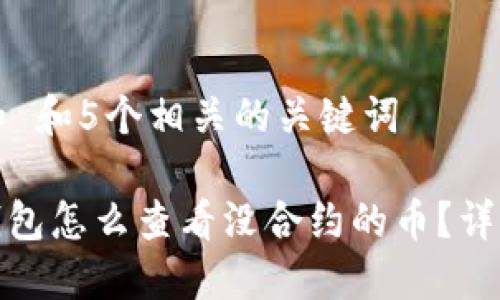 思考一个和 和5个相关的关键词

: 小狐狸钱包怎么查看没合约的币？详细操作指南