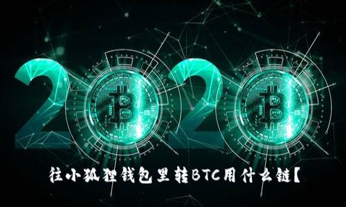 往小狐狸钱包里转BTC用什么链？