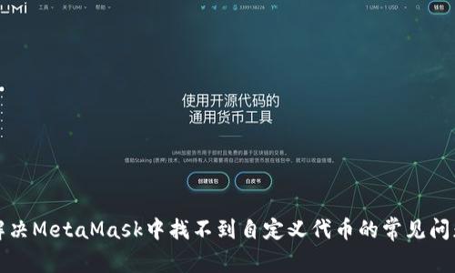 解决MetaMask中找不到自定义代币的常见问题