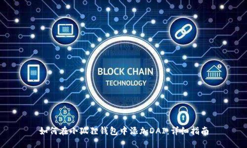 如何在小狐狸钱包中添加DAI：详细指南