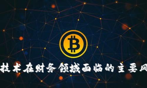 区块链技术在财务领域面临的主要风险分析