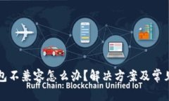 小狐狸钱包不兼容怎么办