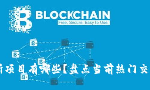 区块链交易所项目有哪些？盘点当前热门交易所及其特色
