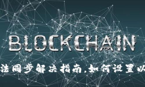 小狐狸钱包无法同步解决指南，如何设置以确保顺利同步