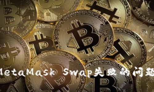 如何解决MetaMask Swap失败的问题：全面指导