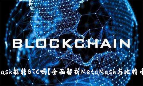 MetaMask能转BTC吗？全面解析MetaMask与比特币的关系