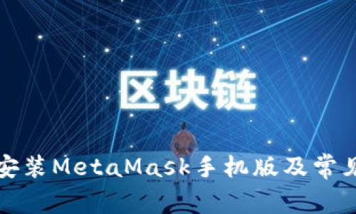如何下载安装MetaMask手机版及常见问题解答