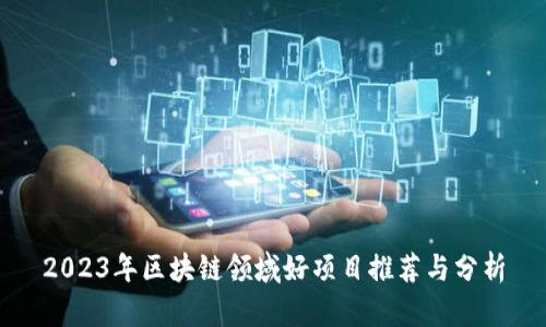2023年区块链领域好项目推荐与分析