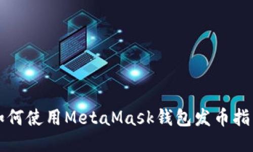 如何使用MetaMask钱包发币指南