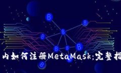 国内如何注册MetaMask：完整