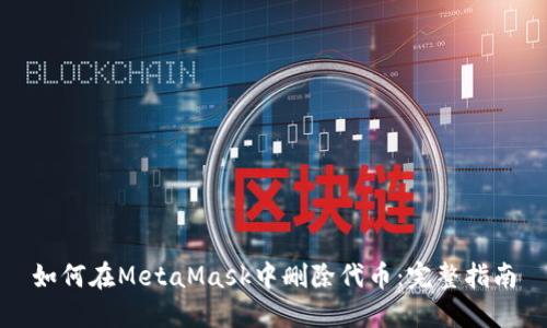 如何在MetaMask中删除代币：完整指南