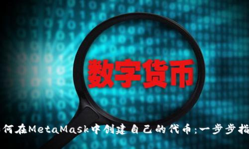 如何在MetaMask中创建自己的代币：一步步指南