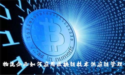 物流企业如何应用区块链技术供应链管理