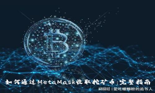 如何通过MetaMask收取挖矿币：完整指南