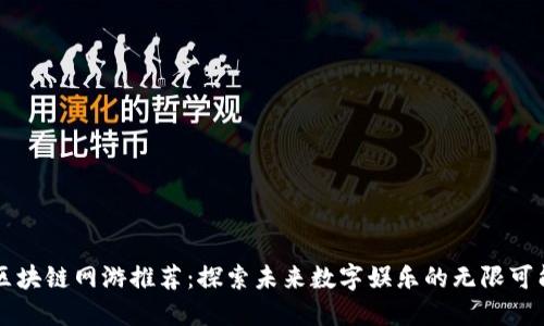 区块链网游推荐：探索未来数字娱乐的无限可能