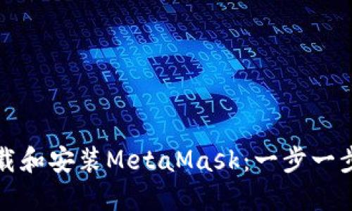 如何下载和安装MetaMask：一步一步的指南