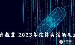 区块链平台推荐：2023年值得关注的几大优质平台