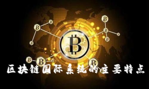 区块链国际系统的主要特点