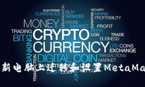 如何在新电脑上迁移和设置MetaMask钱包