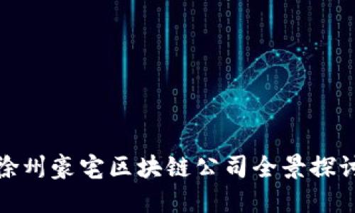 徐州豪宅区块链公司全景探讨