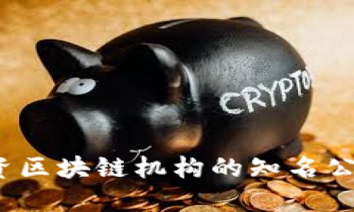 2023年投资区块链机构的知名公司及其特点