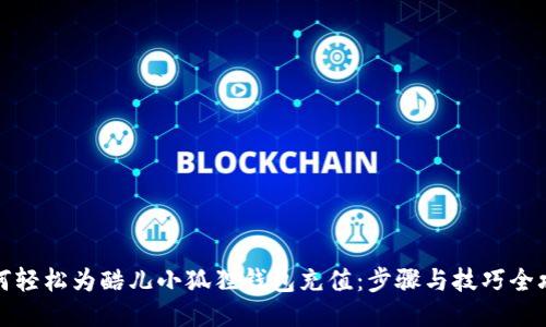 如何轻松为酷儿小狐狸钱包充值：步骤与技巧全攻略