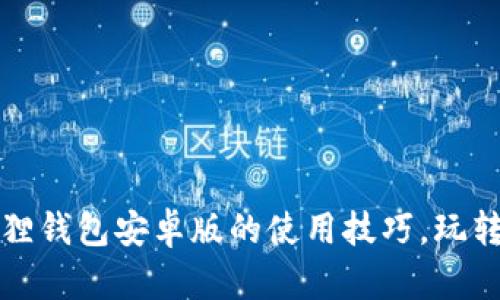 轻松掌握小狐狸钱包安卓版的使用技巧，玩转数字资产管理