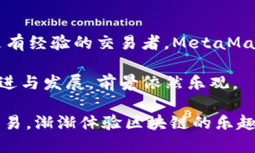   MetaMask 还能用吗？揭开这个热门钱包的未来之谜 / 

 guanjianci MetaMask, 加密钱包, 区块链, 数字资产, 去中心化 /guanjianci 

什么是 MetaMask？

在进入“能否继续使用”的话题之前，咱们首先得聊聊MetaMask是什么。MetaMask是一款流行的以太坊钱包，支持以太坊及其基于ERC-20标准的代币。用户可以通过这个扩展程序或移动应用管理他们的数字资产，还能直接与去中心化应用（DApp）进行互动。

想象一下，MetaMask就像你口袋里的一把钥匙，打开了通往区块链世界的大门。不论是交易、投资，还是参与各种去中心化金融（DeFi）项目，MetaMask都扮演着至关重要的角色。

当前 MetaMask 的使用情况

那么，MetaMask还能用吗？这其实引发了很多讨论。虽然时常有技术上的更新和网络的波动，但总体来看，MetaMask依然是功能强大且广受欢迎的钱包。无论是在备受青睐的NFT市场上，还是在各类DeFi项目中，MetaMask都是重要的参与者之一。

最近，MetaMask发布了一些新功能，包括更好的用户界面与安全性改进。这些更新表明，MetaMask并未停下发展的步伐，反而在不断进化，以满足用户的需求。

技术障碍与安全性

虽然MetaMask如此优秀，但也有一些用户遇到过技术障碍。例如，网络拥堵、连接失败或甚至是更常见的“我们无法处理此请求”之类的错误。但别担心，遇到这些问题时，首先可以检查一下网络连接，然后重启浏览器或清理缓存。如果问题依然存在，MetaMask的官方支持社区和文档提供了丰富的资源，帮助用户排除故障。

另外，安全性也是一个热门话题。MetaMask尽量提供多重保护措施，比如密码和种子短语，但用户本身的安全意识也很重要。始终谨慎对待钓鱼网站和不明连接，确保你的资金安全，毕竟数字资产一旦丢失可就真的找不回来了。使用两步验证，定期更新密码，尽量使用硬件钱包来存储大量资产，这些都是提高安全性的好方法。

MetaMask 的未来前景

展望未来，MetaMask依然处于区块链生态系统的核心地位。随着越来越多的人开始了解去中心化技术，用户基数也在不断增长。MetaMask的团队也在积极拓展新功能，包括与更多区块链的兼容性，这意味着未来用户或许可以在一个钱包中管理多种资产。

有报道指出，MetaMask正在逐步进入跨链技术的领域。这是个令人激动的消息，因为跨链技术将极大增强不同区块链之间的兼容性，让用户的数字资产更灵活、更易管理。例如，用户在用MetaMask管理以太坊资产的同时，是否能轻松交易BSC或Polygon上的资产？这将是一个颇具吸引力的功能。

用户反馈与社区支持

MetaMask一直依靠广大的用户社区来推动其改进。这个社区不仅帮助修复漏洞，还提出新功能的建议。许多用户在社交媒体和论坛上分享自己的使用体验和想法，这构成了一种良性的循环，促使产品不断进步。因此，MetaMask的未来不仅在于开发者的策略，更在于用户的反馈和参与。

总结：MetaMask还是个好的选择

所以，MetaMask还能用吗？答案是肯定的，当然能！其不断更新的功能和广泛的社区支持让这个数字钱包继续保持活力。无论你是刚入门的新手，还是有经验的交易者，MetaMask都能提供一个相对安全、便捷的管理方式。

当然，在使用MetaMask的过程中，用户需要保持警惕，关注数字资产的安全性和技术问题。同时，随着区块链技术的不断演进，MetaMask也在不断改进与发展，前景依然乐观。

所以，鼓励大家继续探索这个神奇的数字世界，而MetaMask，无疑是一个绝佳的起点。不妨试试，将你的一部分数字资产放在这里，进行一些小额的交易，渐渐体验区块链的乐趣。