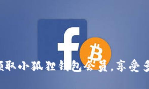 : 轻松领取小狐狸钱包会员，享受多重福利!