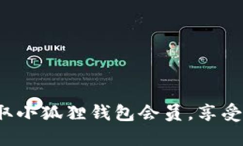 : 轻松领取小狐狸钱包会员，享受多重福利!