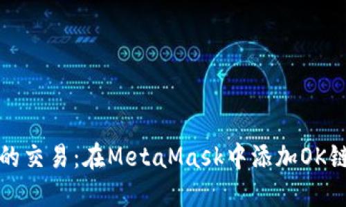 轻松加速你的交易：在MetaMask中添加OK链的步骤详解