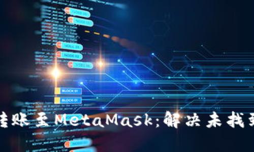 如何将火币转账至MetaMask：解决未找到资产的问题
