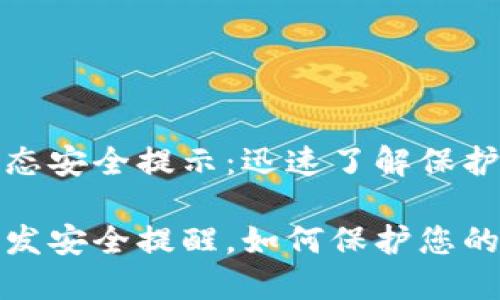 小狐狸钱包动态安全提示：迅速了解保护您资产的策略

小狐狸钱包突发安全提醒，如何保护您的数字资产？