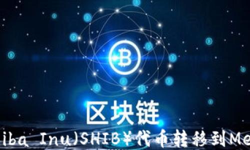 
如何快速将Shiba Inu（SHIB）代币转移到MetaMask钱包？