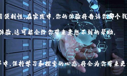 选择小狐狸钱包还是Tp钱包？揭开背后的优缺点

小狐狸钱包, Tp钱包, 数字货币钱包, 钱包比较, 区块链/guanjianci

在数字货币的世界里，选择一个合适的钱包至关重要。而在众多钱包中，小狐狸钱包（也被称为MetaMask）和Tp钱包都是备受关注的选项。这两款钱包各有千秋，用户在选择时常常纠结，那么，小狐狸钱包和Tp钱包到底哪个更好呢？接下来，我们将深入分析它们的优缺点，帮助你做出明智的选择。

小狐狸钱包的优势与劣势

小狐狸钱包自面世以来，就依靠其简单友好的界面和强大的功能，赢得了不少用户的青睐。下面，我们来看看它的优势：

用户友好界面：小狐狸钱包的界面设计非常简单，易于上手。无论你是数字货币的新手还是老手，都能快速找到所需的功能。在大多数情况下，你只需要几步就能完成资产的管理或交易。

多链支持：小狐狸钱包支持以太坊及其上多种ERC20代币，随着对Layer 2的支持，它正在逐步拓展到其他链（如BSC、Polygon等），极大地丰富了用户的选择。

安全性能：小狐狸钱包的安全性也非常重要，它采用了私钥本地加密的方式，这意味着用户的私钥不会离开设备。此外，钱包还支持硬件钱包的连接，进一步增强安全性。

但小狐狸钱包也并非没有缺点：

网络拥堵问题：在某些高峰时段，如DeFi或NFT大热的时期，以太坊的网络拥堵问题常常会导致交易延迟，手续费飙升。用户在使用小狐狸钱包时，需时刻关注网络的状态。

功能局限：虽然小狐狸钱包在以太坊生态系统中表现出色，但在与其他区块链的兼容性上相比，依然有提升空间，对于那些广泛参与多链生态的用户来说，可能会感到不拘束。

Tp钱包的优势与劣势

接下来，我们看看Tp钱包。作为一个相对较新的钱包，Tp钱包同样吸引了不少用户。

多链兼容性：Tp钱包的优势之一在于其广泛的多链支持，它不仅支持以太坊及其上代币，还兼容其他多家链如Binance Smart Chain、Tron等。这使得用户能够在一个平台上方便地管理多种数字资产。

去中心化特征：Tp钱包强调去中心化特性，让用户对自己的资产拥有更高的控制权。用户的私钥完全掌握在自己手中，这降低了资金被盗的风险。

功能全面：Tp钱包自带 DApp 浏览器，让用户能够轻松访问各类去中心化应用（DApp），这对于那些喜爱探索区块链世界的用户来说，绝对是个好消息。

然而，Tp钱包也并非完美无瑕：

相对较新的平台：Tp钱包的用户群体和社区相较于小狐狸钱包较小，这可能导致一些用户在使用过程中遇到问题时，缺乏足够的支持和帮助。

技术成熟度：作为一款较新钱包，Tp钱包的技术成熟度仍需进一步观察，可能会出现一些意想不到的bug或问题，建议用户在使用时做到小心谨慎。

小狐狸钱包与Tp钱包的比较

那么，在具体使用这两款钱包的时候，我们应该怎么选择呢？它们的功能和定位其实有很大区别。

如果你是一个对以太坊生态系统非常依赖的用户，首先应该考虑小狐狸钱包。其在以太坊上的使用体验无疑是最优的，各类区块链项目、DeFi协议使用的都是基于以太坊的技术，与小狐狸钱包的结合自然比较完美。

然而，如果你是一位喜欢跨链交易的用户，甚至对其他链的数字资产感兴趣，Tp钱包可能会更适合你。它能够为你提供多链的资产管理和便利访问多款DApp的功能，更能满足多样化的投资需求。

怎样做出选择？

选择一个钱包，不仅要看他们的具体功能，还要考虑自己的需求。建议先注册两个钱包，亲身体验一下它们的界面、功能和使用便利性。在实践中，你的体验将告诉你哪个钱包更适合你。

同时，关注社区的讨论，看看其他用户对这两款钱包的使用反馈也是一个不错的主意。许多用户会在社交媒体上分享他们的体验，这可能会给你带来意想不到的帮助。

结语

无论你最终选择了小狐狸钱包还是Tp钱包，最重要的是确保你的资产安全和操作的便利性。在这个快速发展的数字货币世界中，保持学习和探索的心态，将会为你带来更好的财务管理体验。希望以上的对比和分析能帮助你更顺利地找到最适合你需求的数字货币钱包！