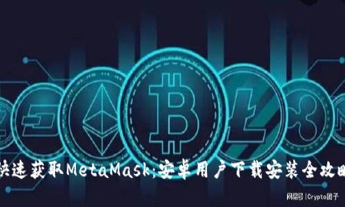 快速获取MetaMask：安卓用户下载安装全攻略