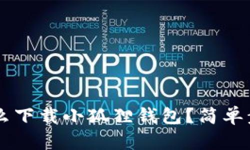 手机怎么下载小狐狸钱包？简单步骤详解