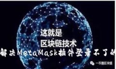 如何解决MetaMask插件登录不